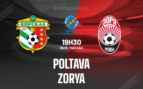 Nhận định Poltava vs Zorya 19h30 ngày 29/8 (VĐQG Ukraine 2025/26)