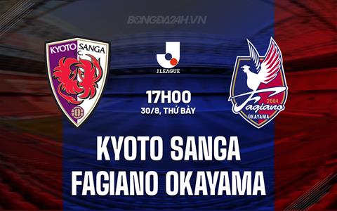 Nhận định Kyoto Sanga vs Fagiano Okayama 17h00 ngày 30/8 (VĐQG Nhật Bản 2025)