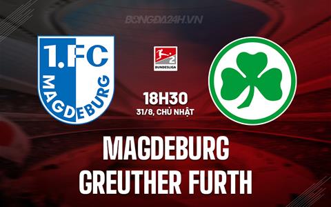 Nhận định Magdeburg vs Greuther Furth 18h30 ngày 31/8 (Hạng 2 Đức 2025/26)