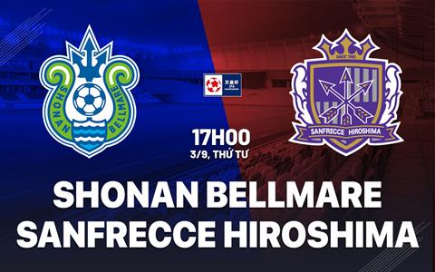 Nhận định Shonan Bellmare vs Sanfrecce Hiroshima 17h00 ngày 3/9 (Cúp Liên đoàn Nhật Bản 2025)