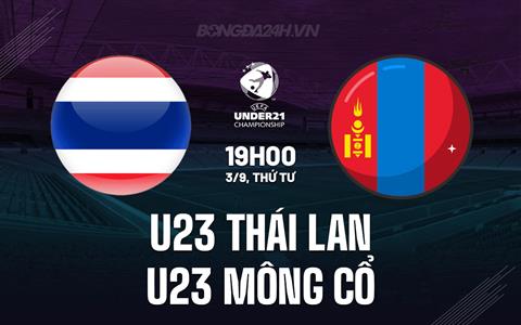 Nhận định U23 Thái Lan vs U23 Mông Cổ 19h30 ngày 3/9 (Vòng loại U23 châu Á 2026)