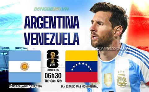 Nhận định Argentina vs Venezuela (06h30 ngày 5/9): Sức mạnh vượt trội