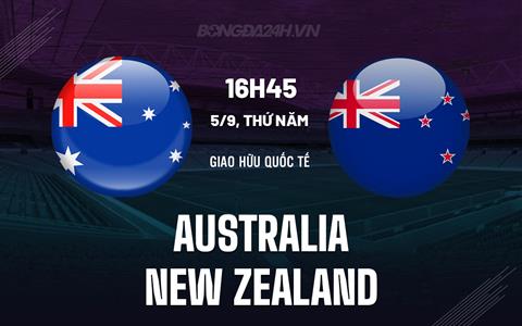 Nhận định Australia vs New Zealand 16h45 ngày 5/9 (Giao hữu quốc tế)