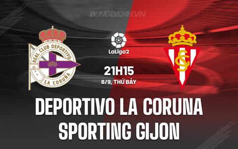 Nhận định Deportivo La Coruna vs Sporting Gijon 21h15 ngày 6/9 (Hạng 2 Tây Ban Nha 2025/26)