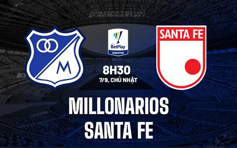 Nhận định Millonarios vs Santa Fe 8h30 ngày 7/9 (VĐQG Colombia 2025)