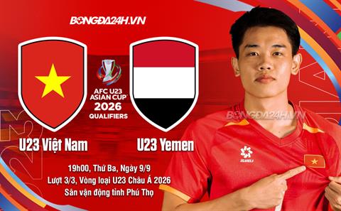 Nhận định U23 Việt Nam vs U23 Yemen (19h00 ngày 9/9): Quyết đấu vì tấm vé đi Saudi Arabia