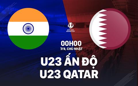 Nhận định bóng đá U23 Ấn Độ vs U23 Qatar 0h00 ngày 7/9 (Vòng loại U23 châu Á 2026)