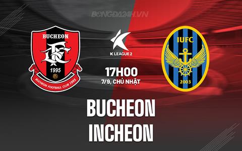 Nhận định Bucheon vs Incheon 17h00 ngày 7/9 (Hạng 2 Hàn Quốc 2025)