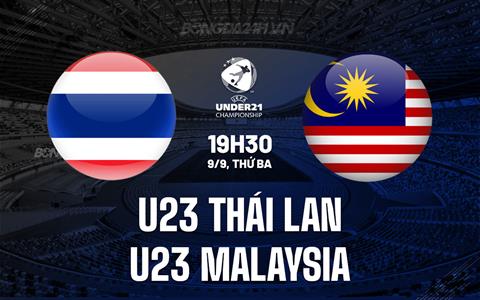 Nhận định U23 Thái Lan vs U23 Malaysia 19h30 ngày 9/9 (Vòng loại U23 châu Á 2026)