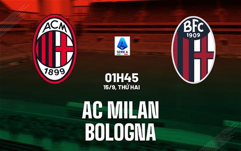 Nhận định AC Milan vs Bologna (1h45 ngày 15/9): Không dễ cho chủ nhà