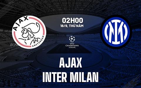 Nhận định Ajax vs Inter Milan (02h00 ngày 18/9): Chủ nhà tái xuất Champions League