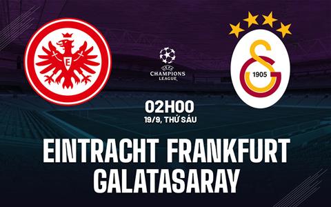 Nhận định Eintracht Frankfurt vs Galatasaray 2h00 ngày 19/9 (Champions League 2025/26)