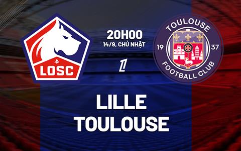 Nhận định Lille vs Toulouse (20h00 ngày 14/9): Tấn công bùng nổ