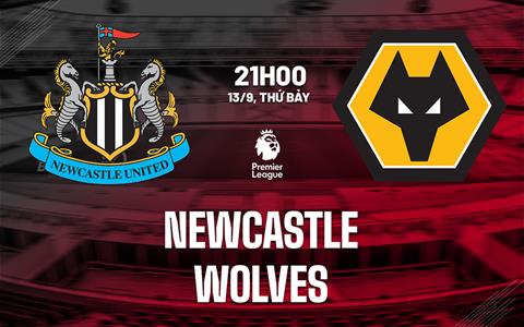 Nhận định Newcastle vs Wolves (21h00 ngày 13/9): Chiến thắng đầu tiên