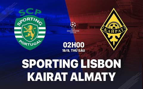 Nhận định Sporting Lisbon vs Kairat Almaty 2h00 ngày 19/9 (Champions League 2025/26)