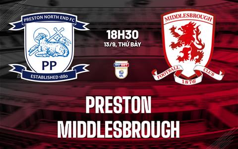 Nhận định bóng đá Preston vs Middlesbrough 18h30 ngày 13/9 (Hạng Nhất Anh 2025/26)