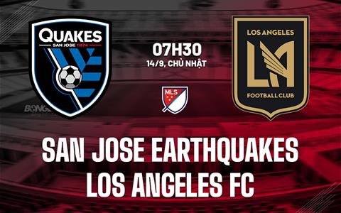 Nhận định San Jose Earthquakes vs Los Angeles FC 7h30 ngày 14/9 (Nhà nghề Mỹ 2025)