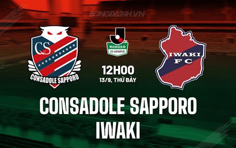 Nhận định Consadole Sapporo vs Iwaki 12h00 ngày 13/9 (Hạng 2 Nhật Bản 2025)