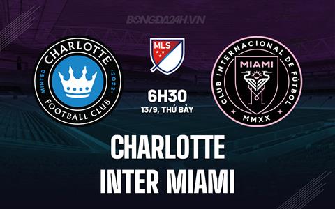 Nhận định Charlotte vs Inter Miami 6h30 ngày 14/9 (Nhà nghề Mỹ 2025)
