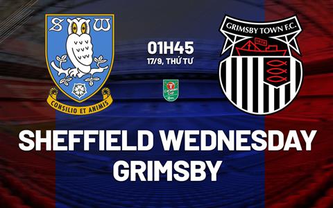 Nhận định Sheffield Wednesday vs Grimsby 1h45 ngày 17/9 (Cúp Liên đoàn Anh 2025/26)