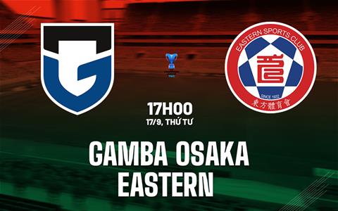 Nhận định Gamba Osaka vs Eastern 17h00 ngày 17/9 (AFC Champions League Two 2025/26)