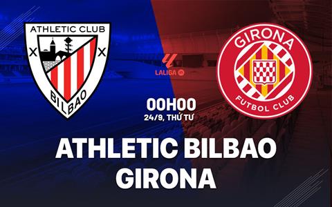 Nhận định Athletic Bilbao vs Girona (00h00 ngày 24/9): Cắt chuỗi thua