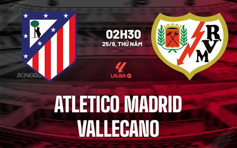 Nhận định Atletico Madrid vs Vallecano (2h30 ngày 25/9): Chặn đà khủng hoảng