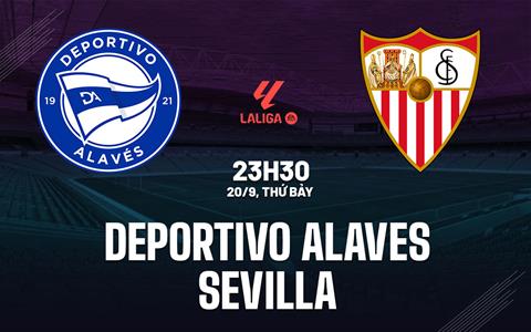 Nhận định bóng đá Deportivo Alaves vs Sevilla 23h30 ngày 20/9 (La Liga 2025/26)
