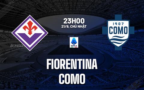 Nhận định bóng đá Fiorentina vs Como 23h00 ngày 21/9 (Serie A 2025/26)