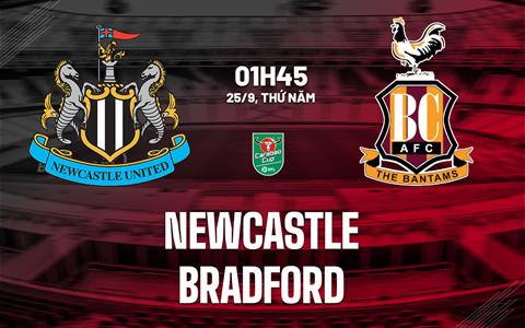 Nhận định Newcastle vs Bradford (01h45 ngày 25/9): Khó bắt nạt đội khách