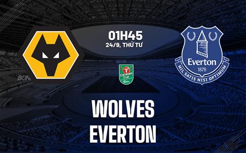 Nhận định Wolves vs Everton (1h45 ngày 24/9): Đẩy Bầy sói vào khủng hoảng
