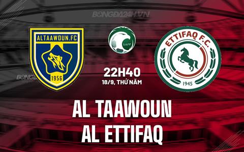 Nhận định Al Taawoun vs Al Ettifaq 22h40 ngày 18/9 (VĐQG Saudi Arabia 2025/26)
