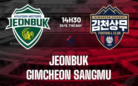 Nhận định bóng đá Jeonbuk vs Gimcheon Sangmu 14h30 ngày 20/9 (VĐQG Hàn Quốc 2025)