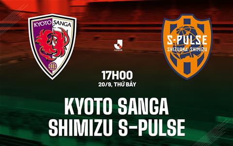 Nhận định Kyoto Sanga vs Shimizu S-Pulse 17h00 ngày 20/9 (VĐQG Nhật Bản 2025)