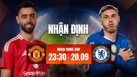 TRỰC TIẾP Nhận định - phân tích kết quả MU vs Chelsea (23h30 ngày 20/9)