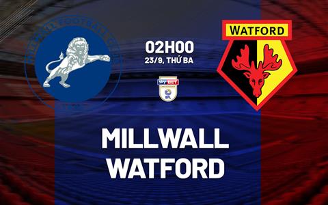 Nhận định Millwall vs Watford (02h00 ngày 23/9): Chủ nhà gặp khó