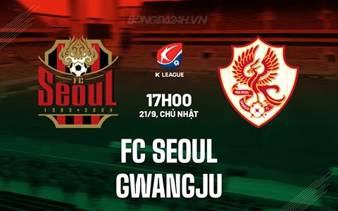 Nhận định FC Seoul vs Gwangju 17h00 ngày 21/9 (VĐQG Hàn Quốc 2025)
