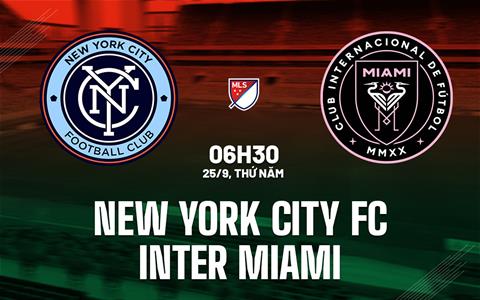 Nhận định New York City FC vs Inter Miami 6h30 ngày 25/9 (Nhà nghề Mỹ 2025)