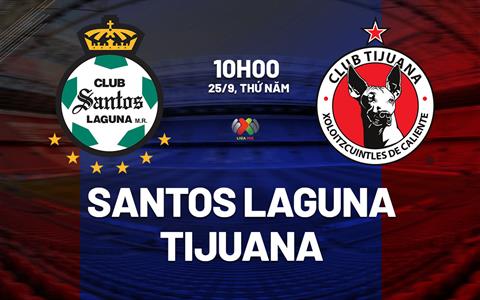 Nhận định bóng đá Santos Laguna vs Tijuana 10h00 ngày 25/9 (VĐQG Mexico 2025/26)