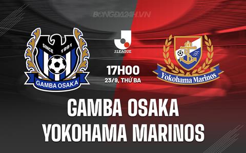 Nhận định Gamba Osaka vs Yokohama Marinos 17h00 ngày 23/9 (VĐQG Nhật Bản 2025)
