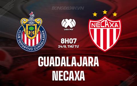 Nhận định Guadalajara vs Necaxa 8h07 ngày 24/9 (VĐQG Mexico 2025/26)