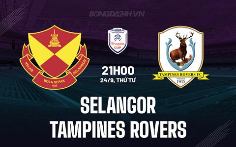 Nhận định Selangor vs Tampines Rovers 20h00 ngày 24/9 (ASEAN Club Championship 2025/26)