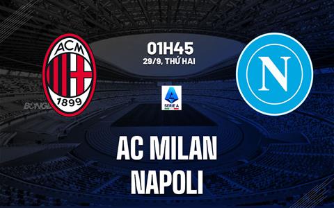 Nhận định AC Milan vs Napoli (1h45 ngày 29/9): Đội khách đứt mạch toàn thắng?