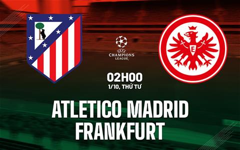 Nhận định Atletico Madrid vs Frankfurt (02h00 ngày 1/10): Metropolitano nổi lửa