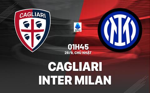Nhận định Cagliari vs Inter Milan (1h45 ngày 28/9): Mệnh lệnh phải thắng