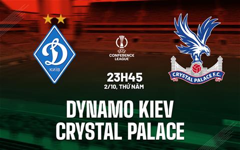 Nhận định Dynamo Kiev vs Crystal Palace (23h45 ngày 2/10): Không dễ cho đội khách