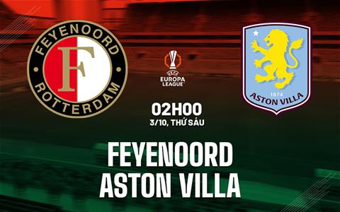 Nhận định Feyenoord vs Aston Villa (02h00 ngày 3/10): Hiểm địa De Kuip