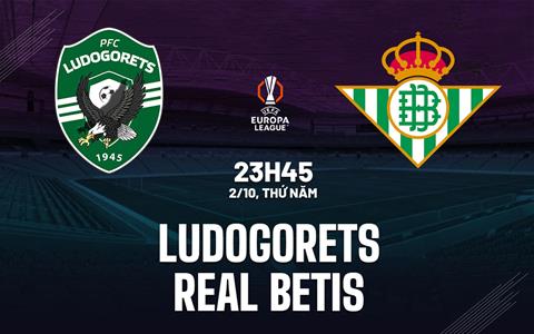 Nhận định Ludogorets vs Real Betis (23h45 ngày 2/10): Thách thức đội khách