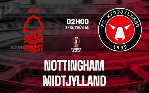 Nhận định Nottingham vs Midtjylland (02h00 ngày 3/10): City Ground mở hội