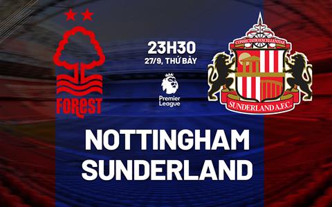 Nhận định Nottingham Forest vs Sunderland (23h30 ngày 27/9): Khó bắt nạt Mèo đen